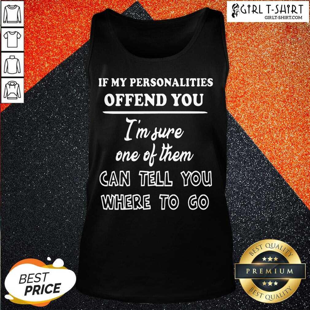 Well If My Personalities Offend You Im Sure One Of Them Can Tell You Where To Go Shirt - Image 3