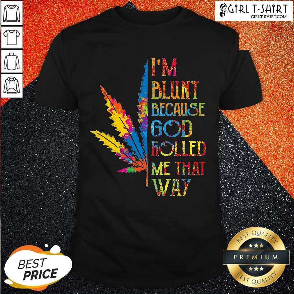 Well I’m Blunt Because God Rolled Me That Way Hippie Stoner Girl Cannabis Shirt