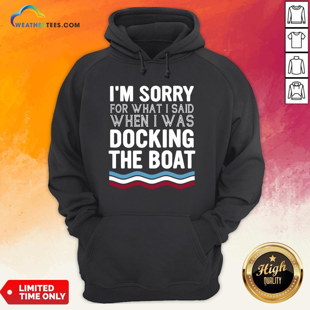 Well I’m Sorry For What I Said When I Was Docking The Boat Shirt - Image 5