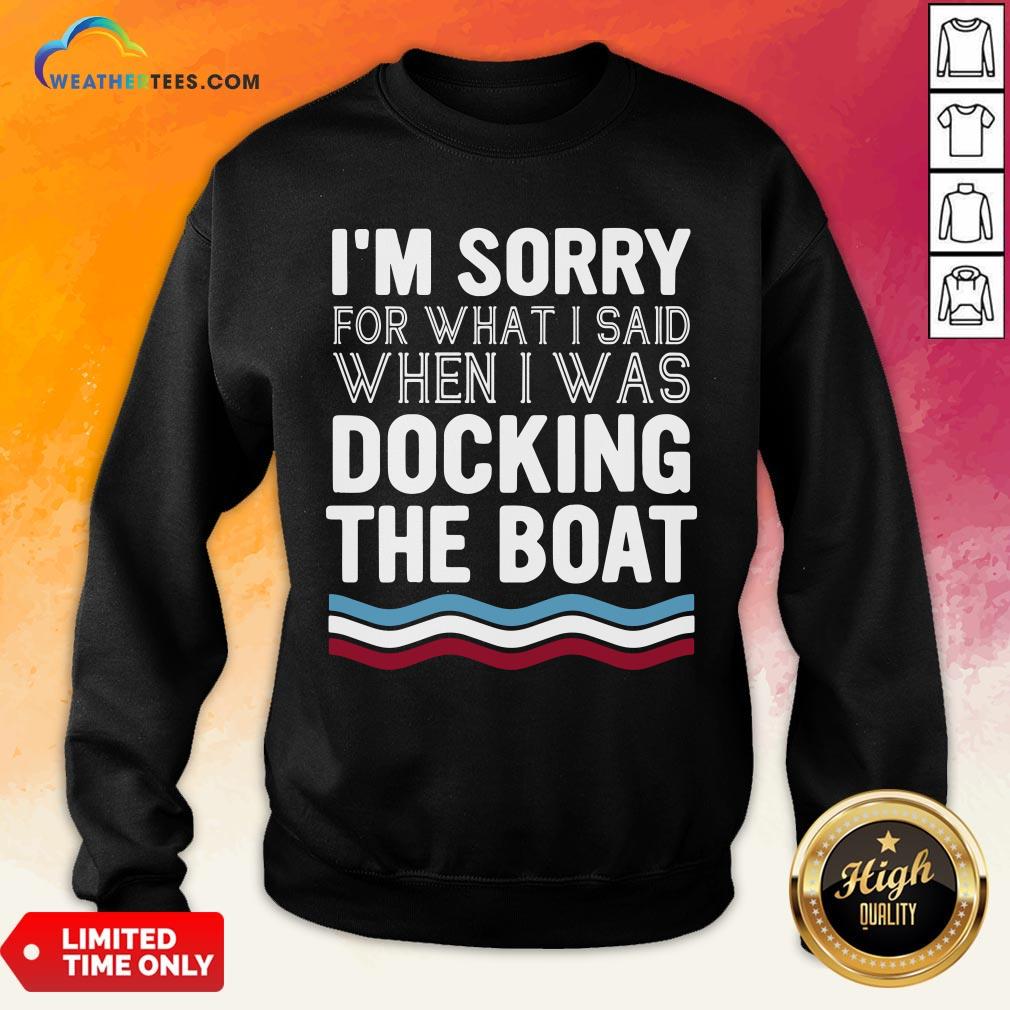 Well I’m Sorry For What I Said When I Was Docking The Boat Shirt - Image 4