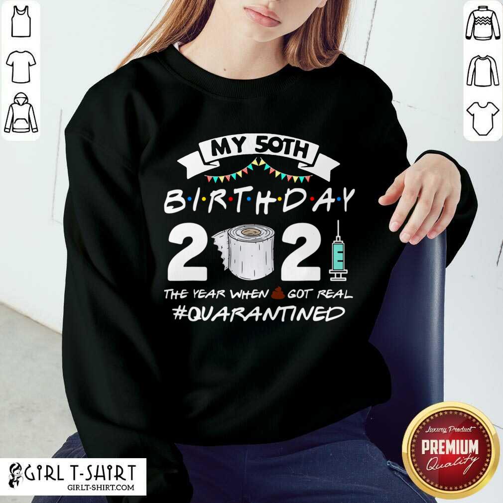 Well My 50th Birthday 2021 The Year When Got Real Quarantined Shirt - Image 4
