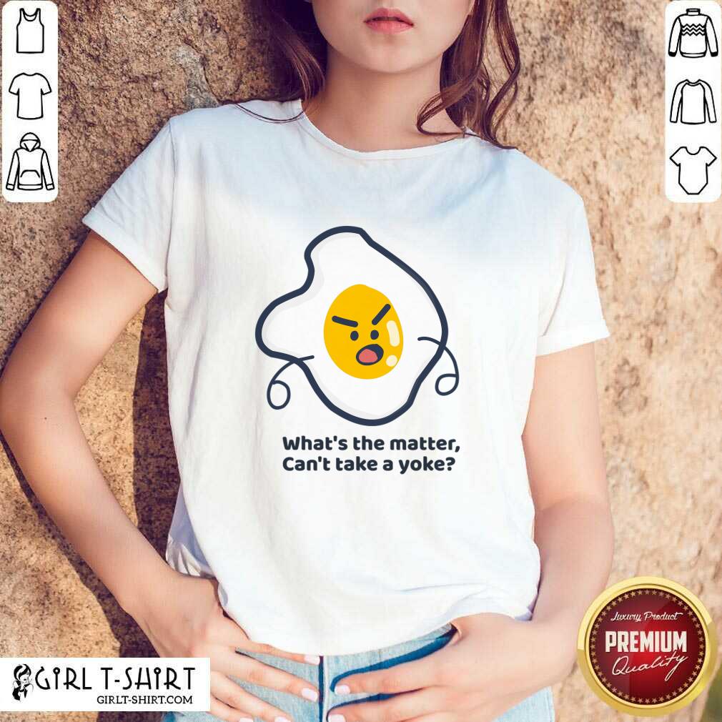 What's The Matter Can't Take A Yoke Shirt