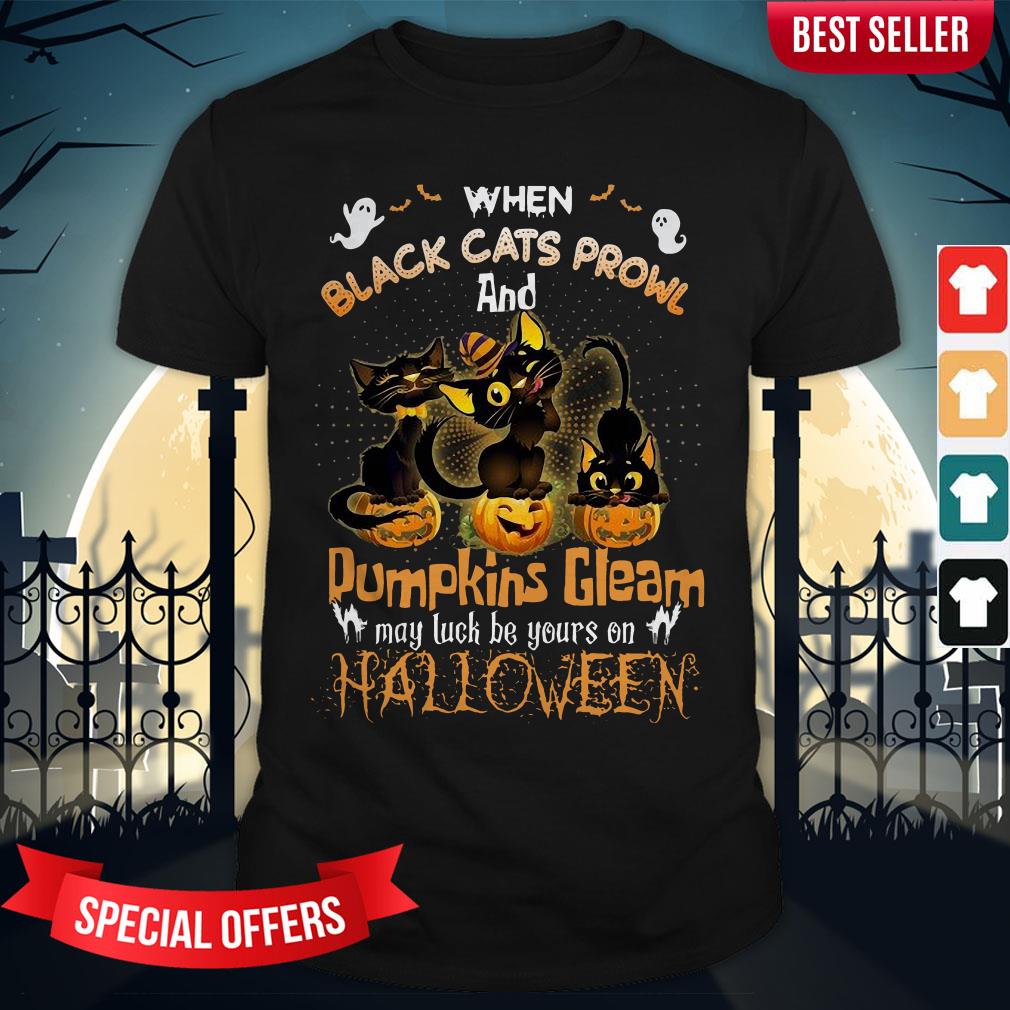 When Black Cats Prowl And Pumpkins Gleam May Luck Be Your On Halloween Shirt