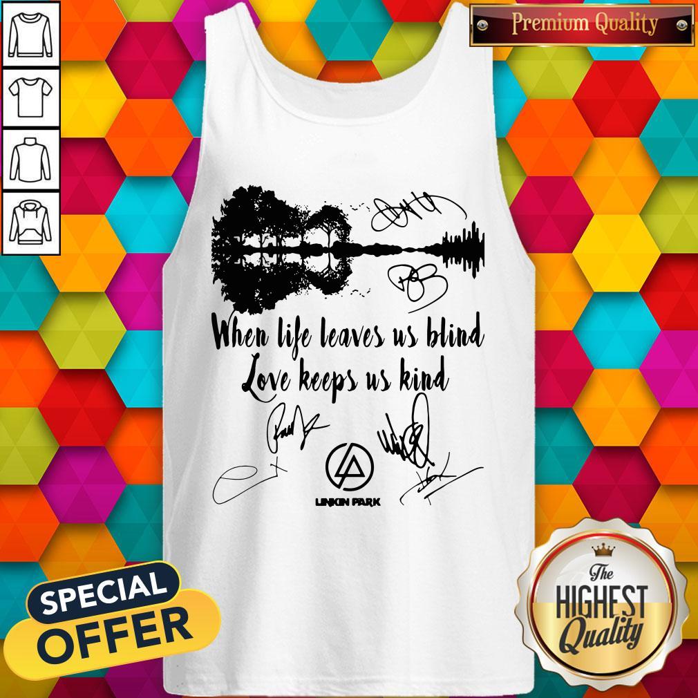 When Life Leaves Us Blind Love Keeps Us Kind Linkin Park Signatures Shirt - Image 2