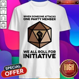 When Someone Attacks One Party Member We All Roll For Initiative Shirt