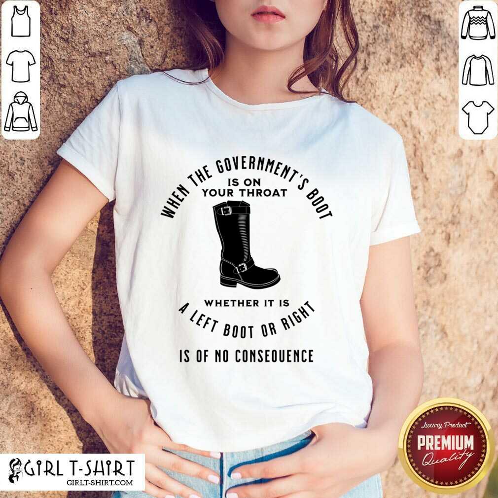 When The Government's Boot Whether It Is A Left Boot Or A Right Shirt