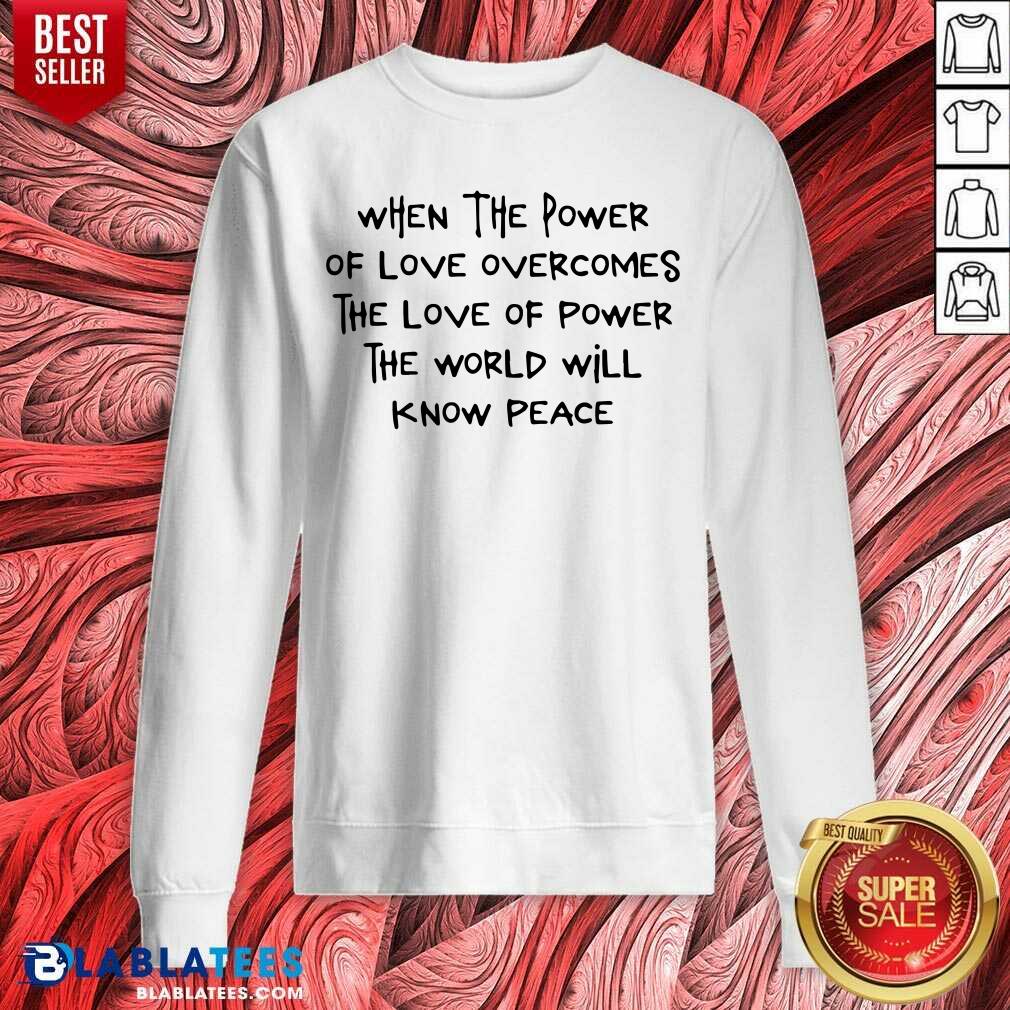 When The Power Of Love Overcomes The Love Of Power Shirt - Image 4