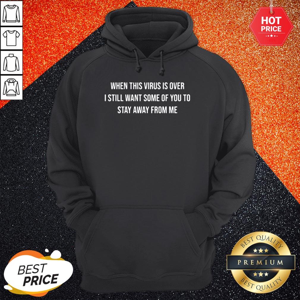 When This Virus Is Over I Still Want Some Of You To Stay Away From Me Shirt - Image 5