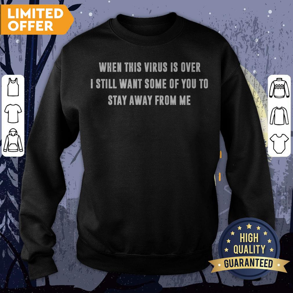 When This Virus Is Over I Still Want Some Of You To Stay Away From Me Shirt - Image 4