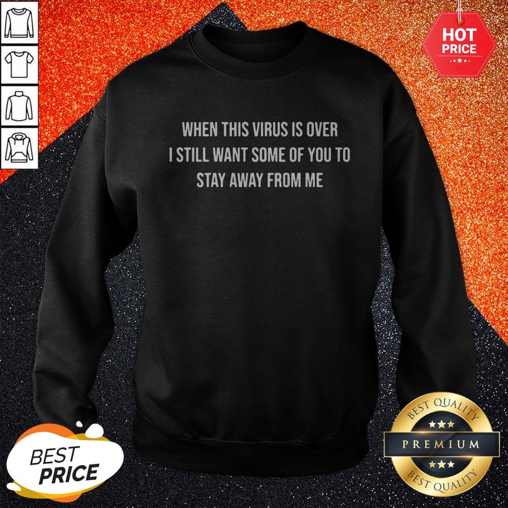 When This Virus Is Over I Still Want Some Of You To Stay Away From Me Shirt - Image 4