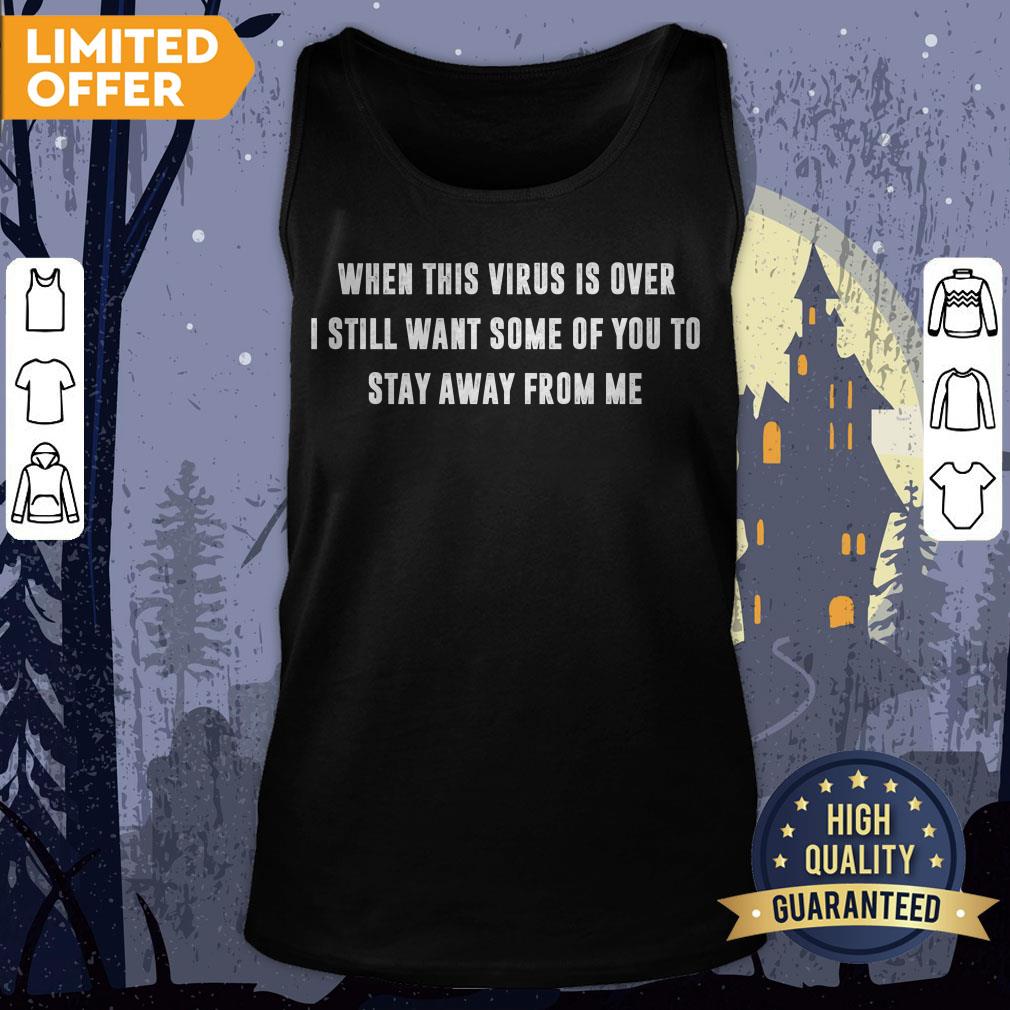 When This Virus Is Over I Still Want Some Of You To Stay Away From Me Shirt - Image 2