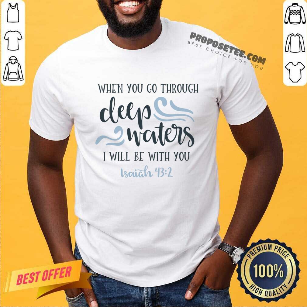 When You Go Through Deep Water I Will Be With You Shirt