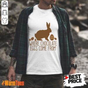 Where Chocolate Eggs Come From Shirt