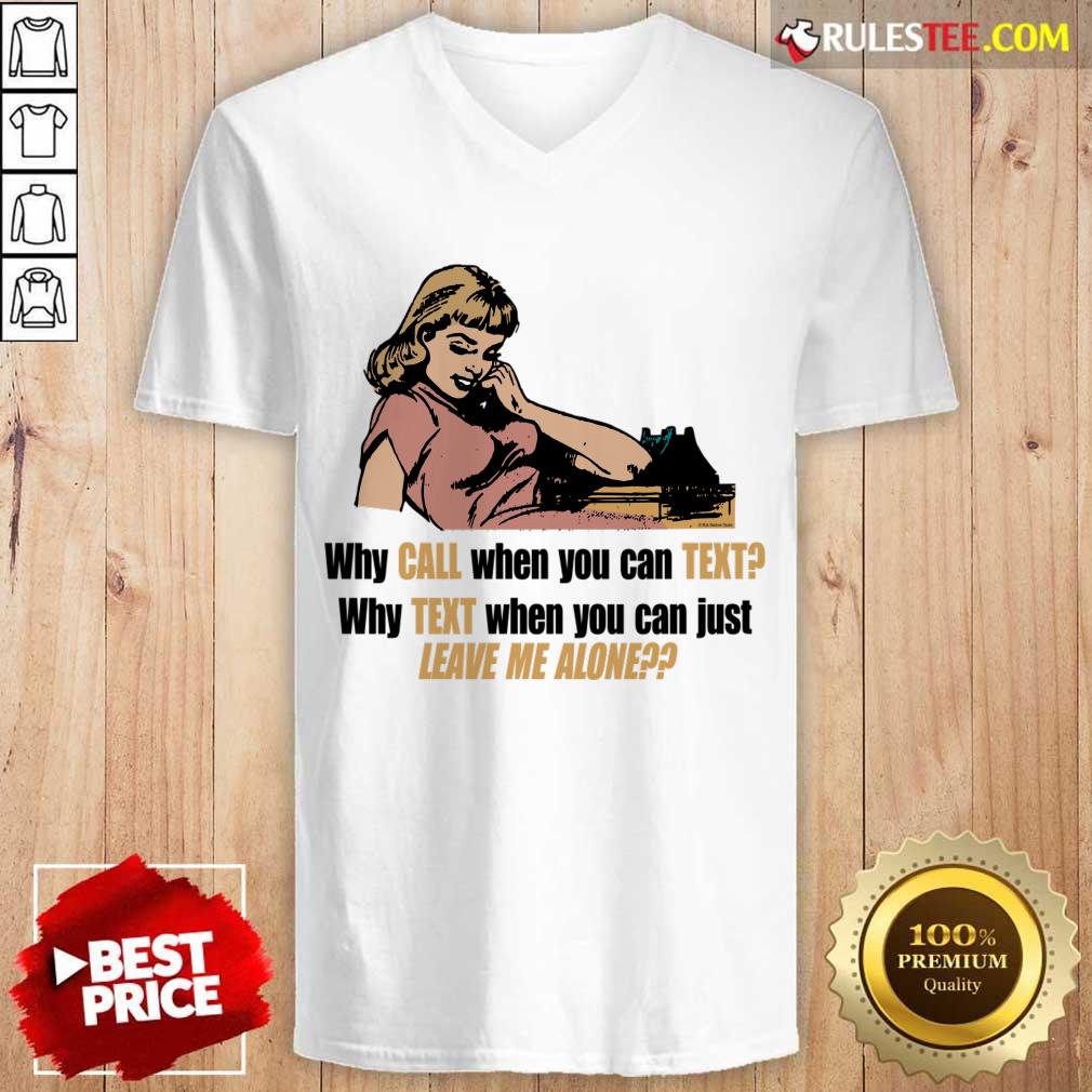 Why Call When You Can Text Why Text When You Can Just Leave Me Alone Shirt - Image 4