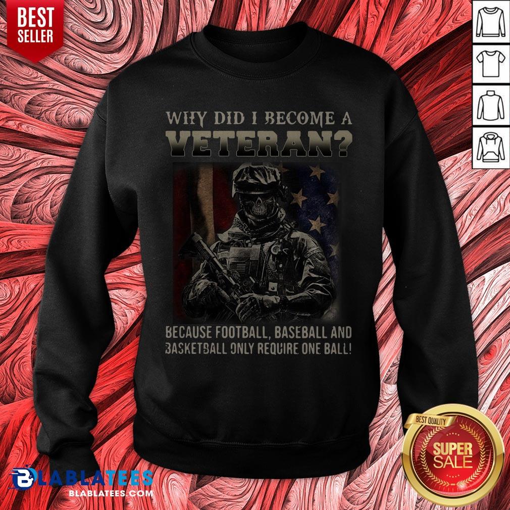 Why Did I Become A Veteran Because Football Baseball And Basketball Only Require One Ball Shirt - Image 2