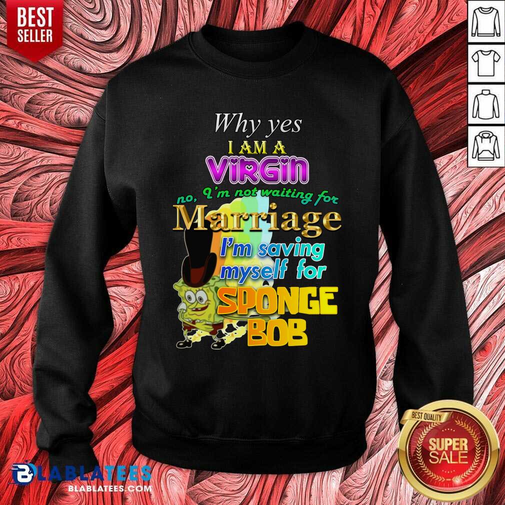 Why Yes I Am A Virgin No Im Not Waiting For Marriage Im Saving Myself Shirt - Image 5