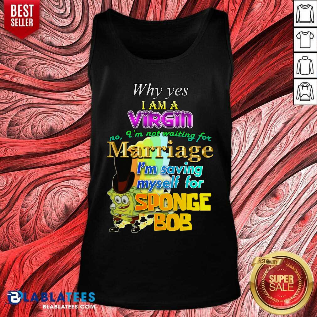 Why Yes I Am A Virgin No Im Not Waiting For Marriage Im Saving Myself Shirt - Image 4
