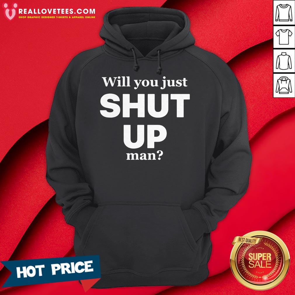 Will You Just Shut Up Man Shirt - Image 5