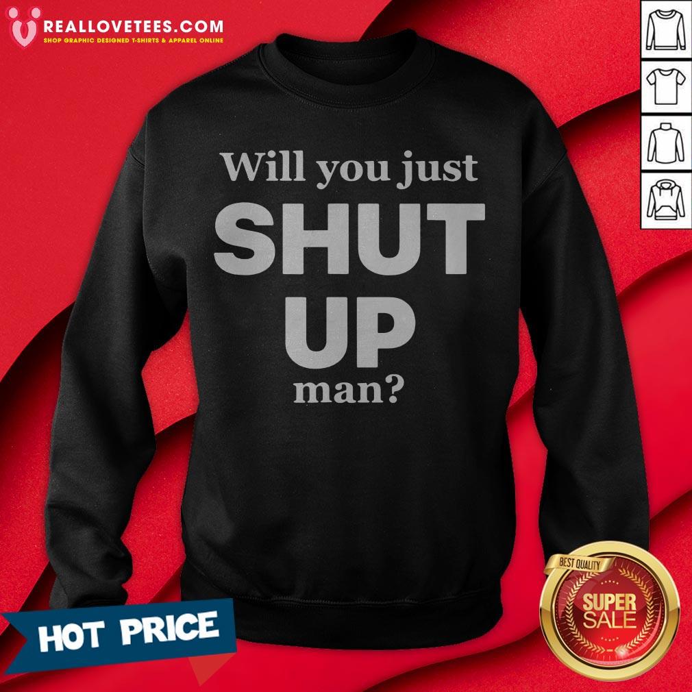 Will You Just Shut Up Man Shirt - Image 4
