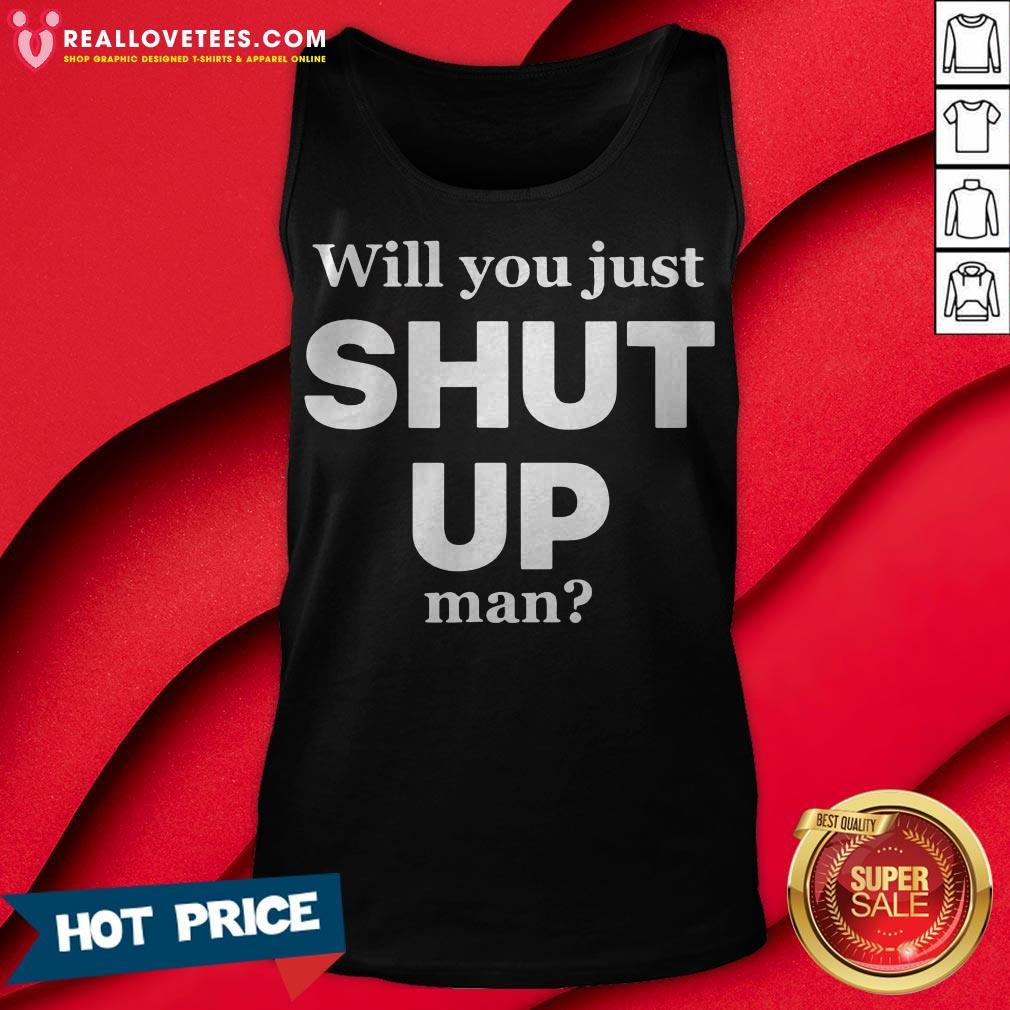 Will You Just Shut Up Man Shirt - Image 2