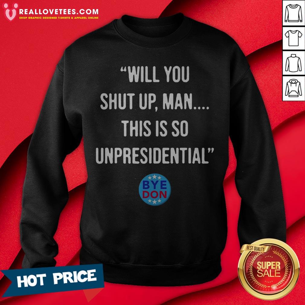 Will You Shut Up Man This Is So Unpresidential Byedon Shirt - Image 4