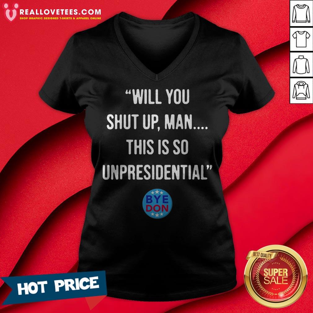 Will You Shut Up Man This Is So Unpresidential Byedon Shirt - Image 3