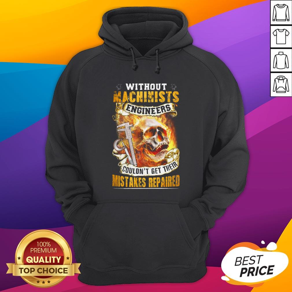 Without Machinists Engineers Couldn't Get Their Mistakes Repaired Shirt - Image 3