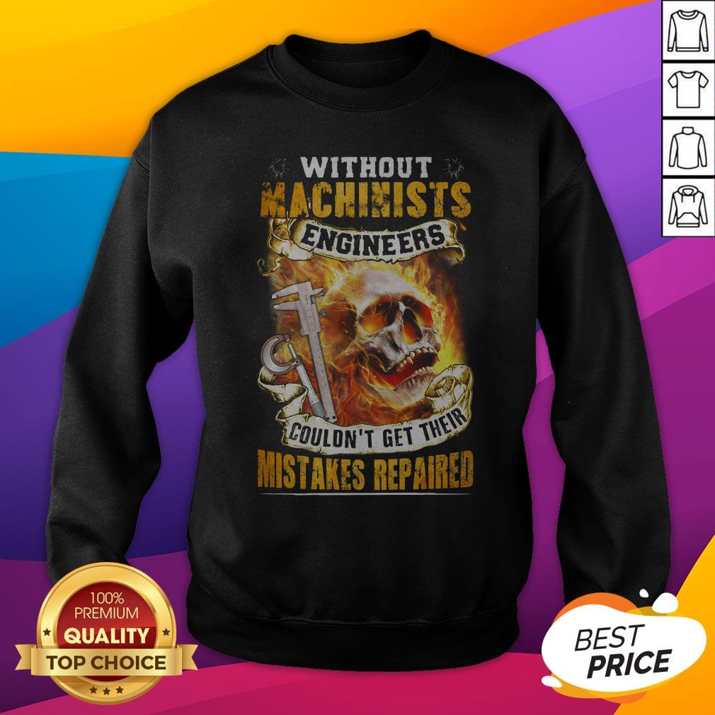 Without Machinists Engineers Couldn't Get Their Mistakes Repaired Shirt - Image 2