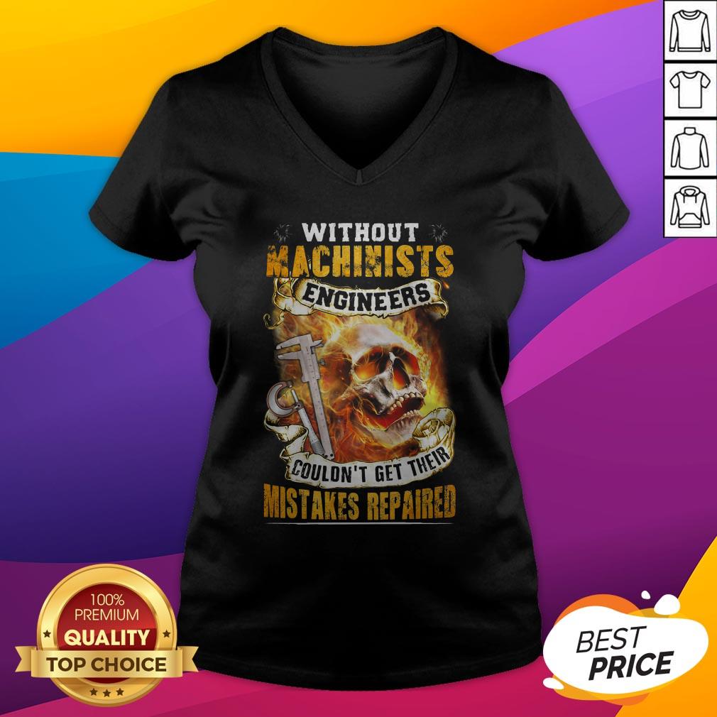 Without Machinists Engineers Couldn't Get Their Mistakes Repaired Shirt - Image 4