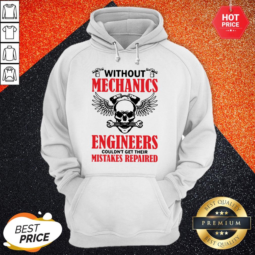Without Mechanics Engineers Couldn't Get Their Mistakes Repaired Shirt - Image 5