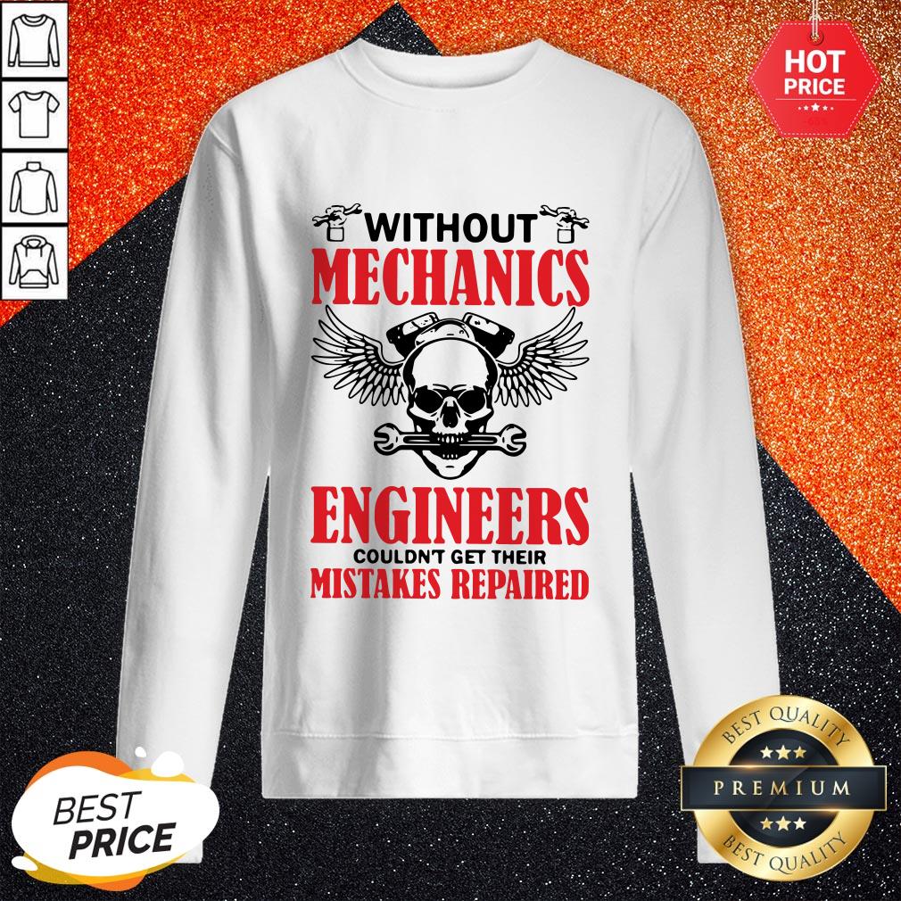 Without Mechanics Engineers Couldn't Get Their Mistakes Repaired Shirt - Image 4
