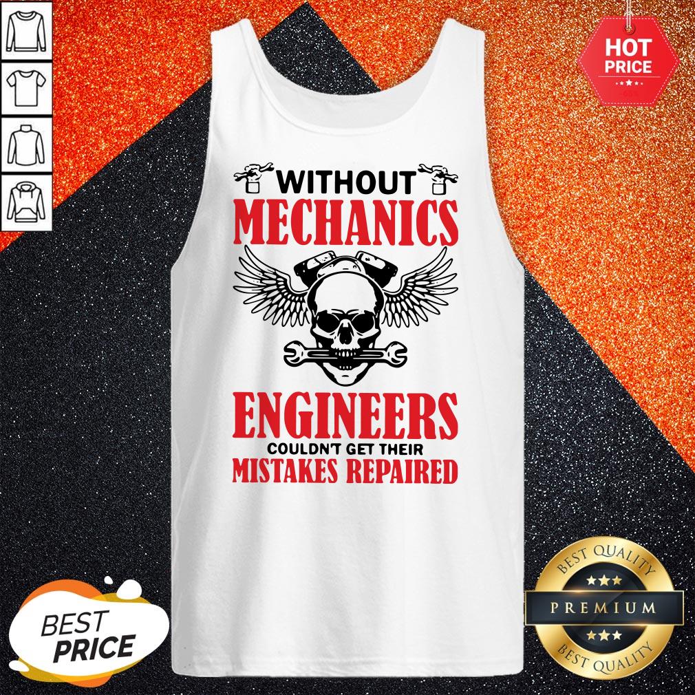 Without Mechanics Engineers Couldn't Get Their Mistakes Repaired Shirt - Image 3