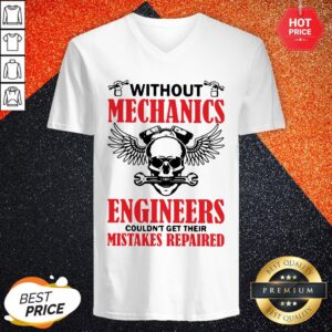 Alternative view of Without Mechanics Engineers Couldn't Get Their Mistakes Repaired Shirt