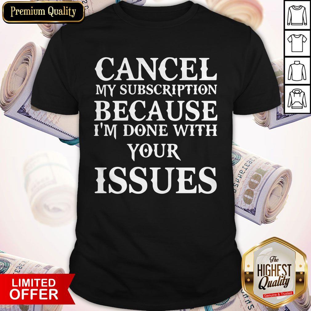 Wonderful Cancel My Subscription Because Im Over Your Issues Shirt
