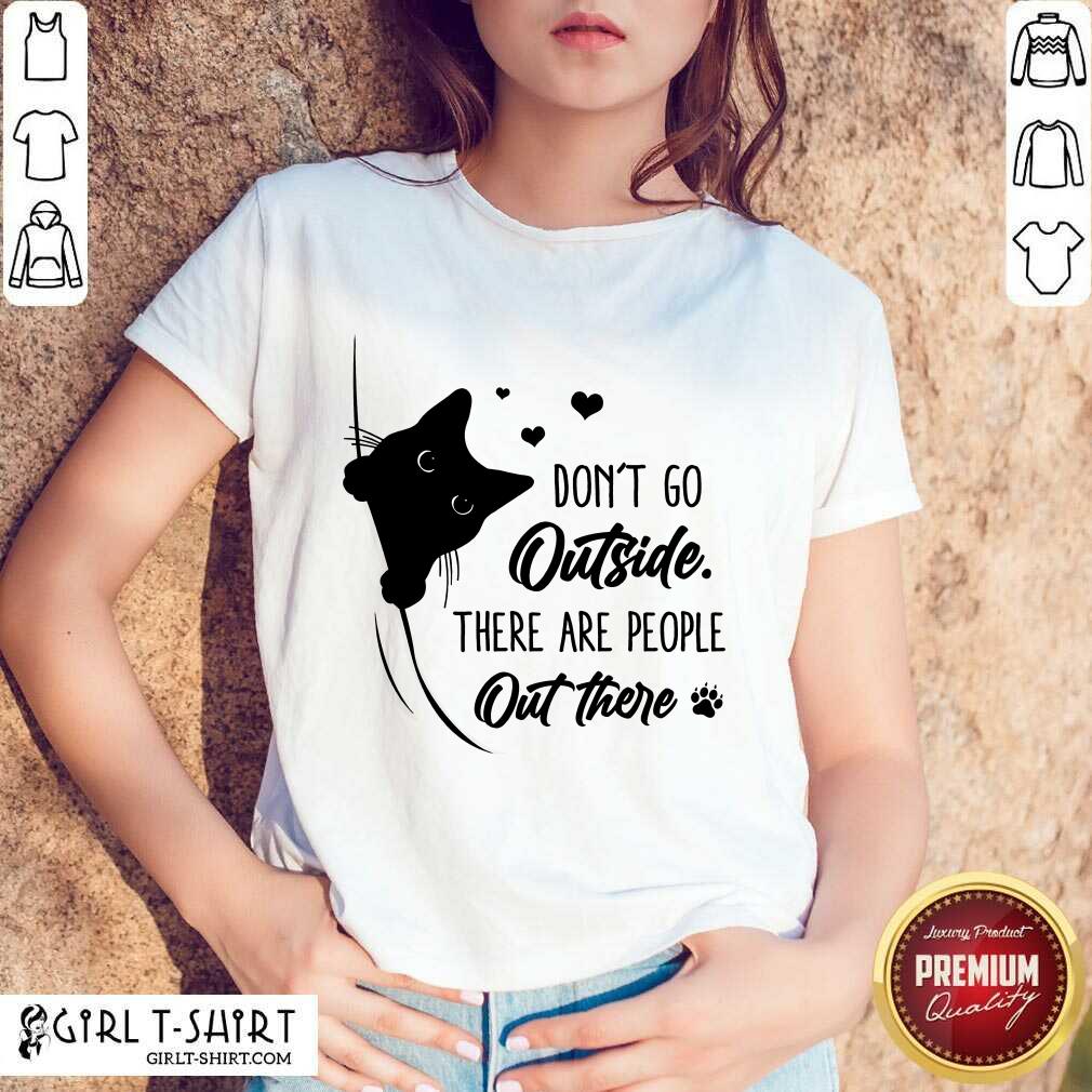 Wonderful Dont Go Outside There Are People Out There Cute Black Cat Shirt