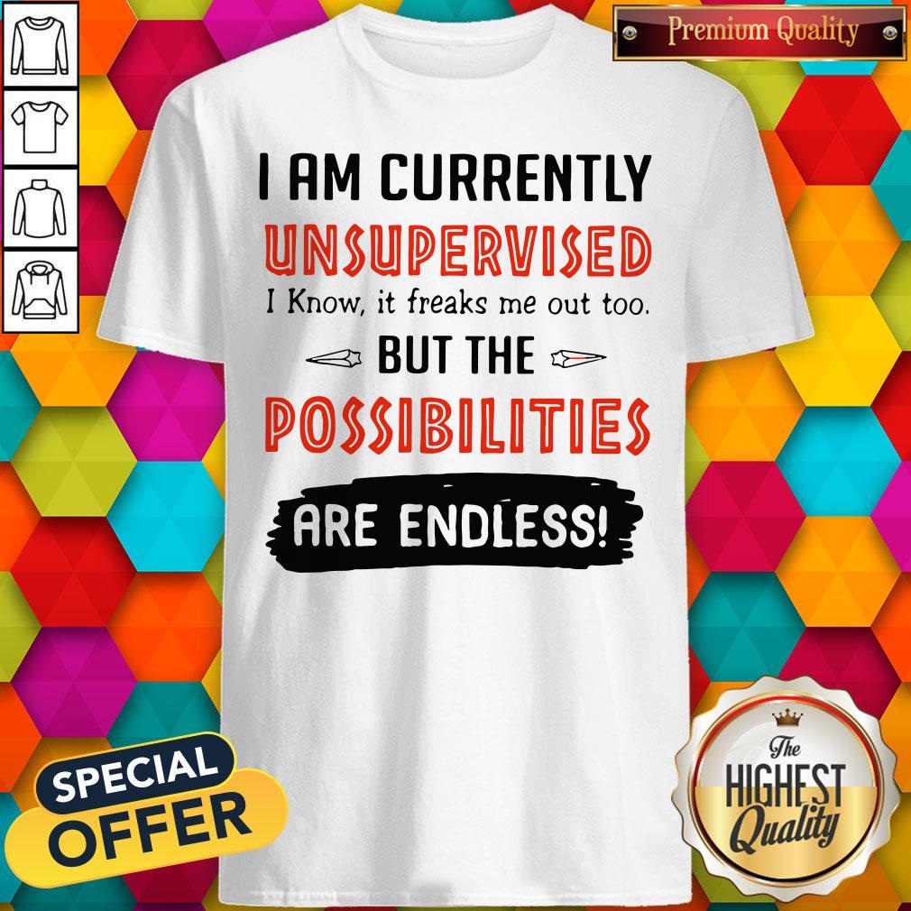 Wonderful I’m Currently Unsupervised I Know It Freaks Me Out Too But The Possibilities Shirt