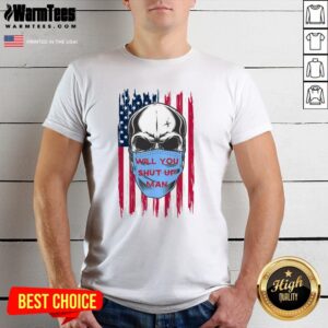 Wonderful Skull Joe Biden Will You Shut Up Man American Flag Shirt