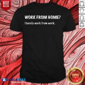 Work From Home I Barely Work From Work Shirt