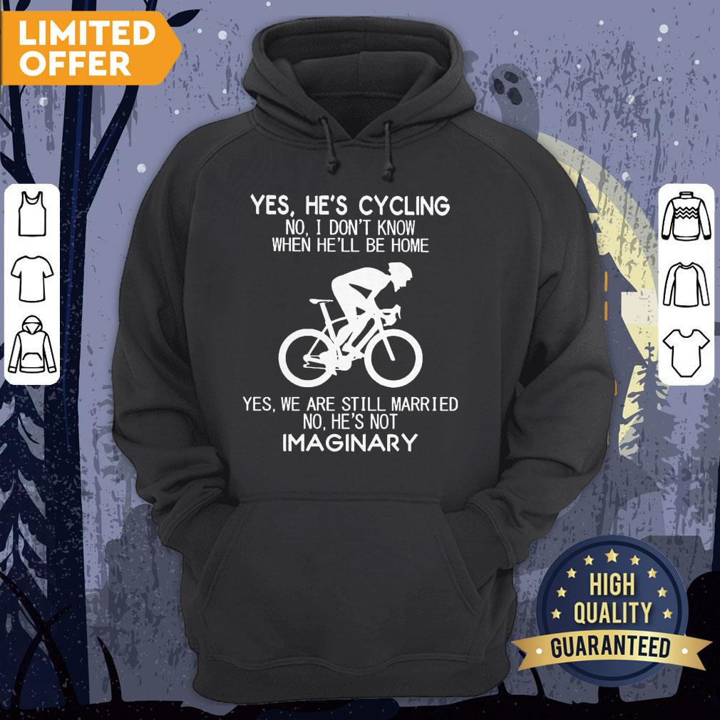 Yes He’s Cycling I Don’t Know When He'll Be Home He’s Not An Imaginary Shirt - Image 5