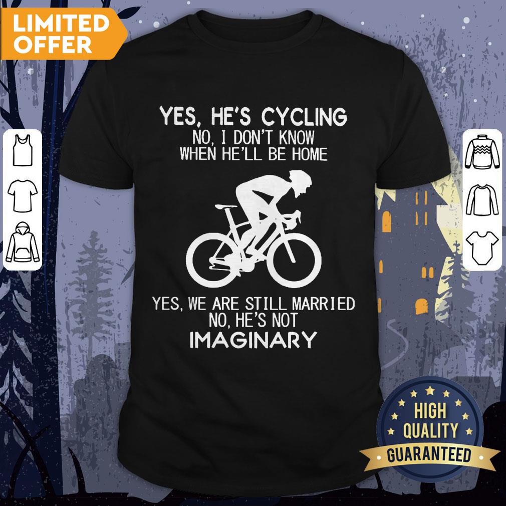 Yes He’s Cycling I Don’t Know When He'll Be Home He’s Not An Imaginary Shirt