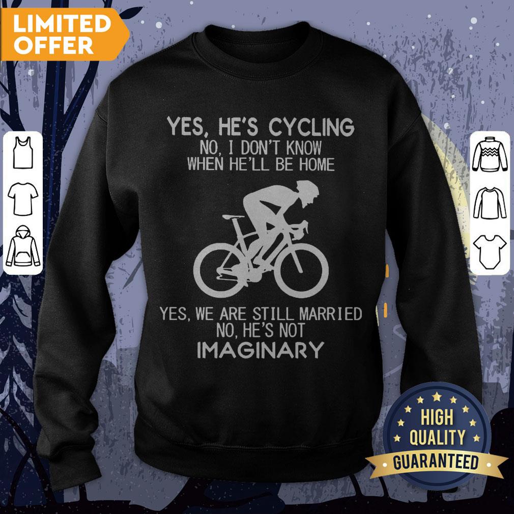 Yes He’s Cycling I Don’t Know When He'll Be Home He’s Not An Imaginary Shirt - Image 4