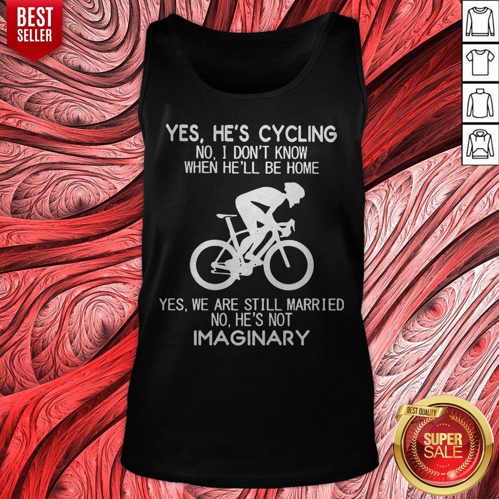 Yes He’s Cycling I Don’t Know When He'll Be Home He’s Not An Imaginary Shirt - Image 5