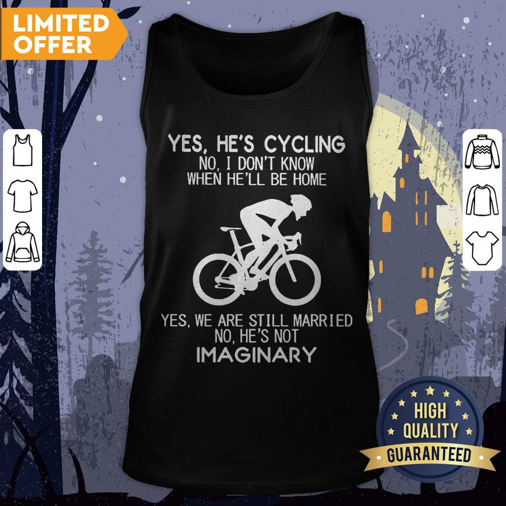 Yes He’s Cycling No I Don’t Know When He’ll Be Home He's Not Imaginary Shirt - Image 2