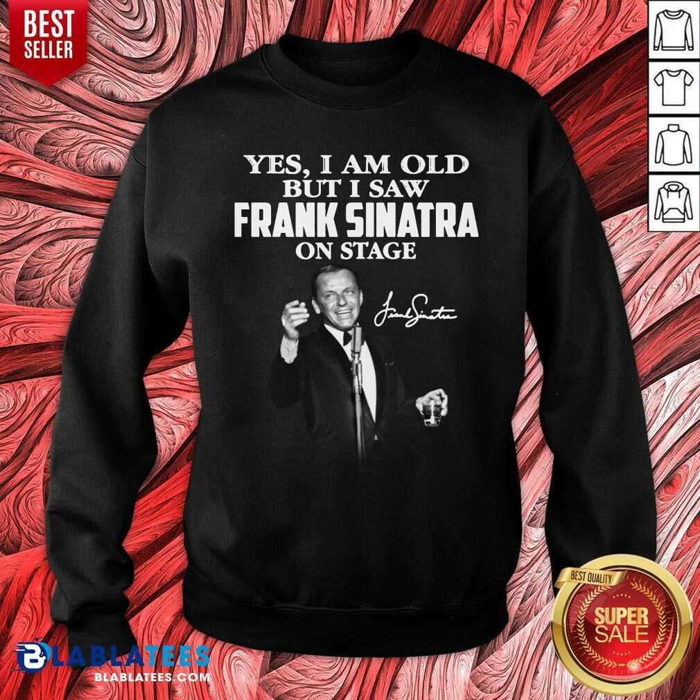 Yes I Am Old But I Saw Frank Sinatra On Stage Shirt - Image 4