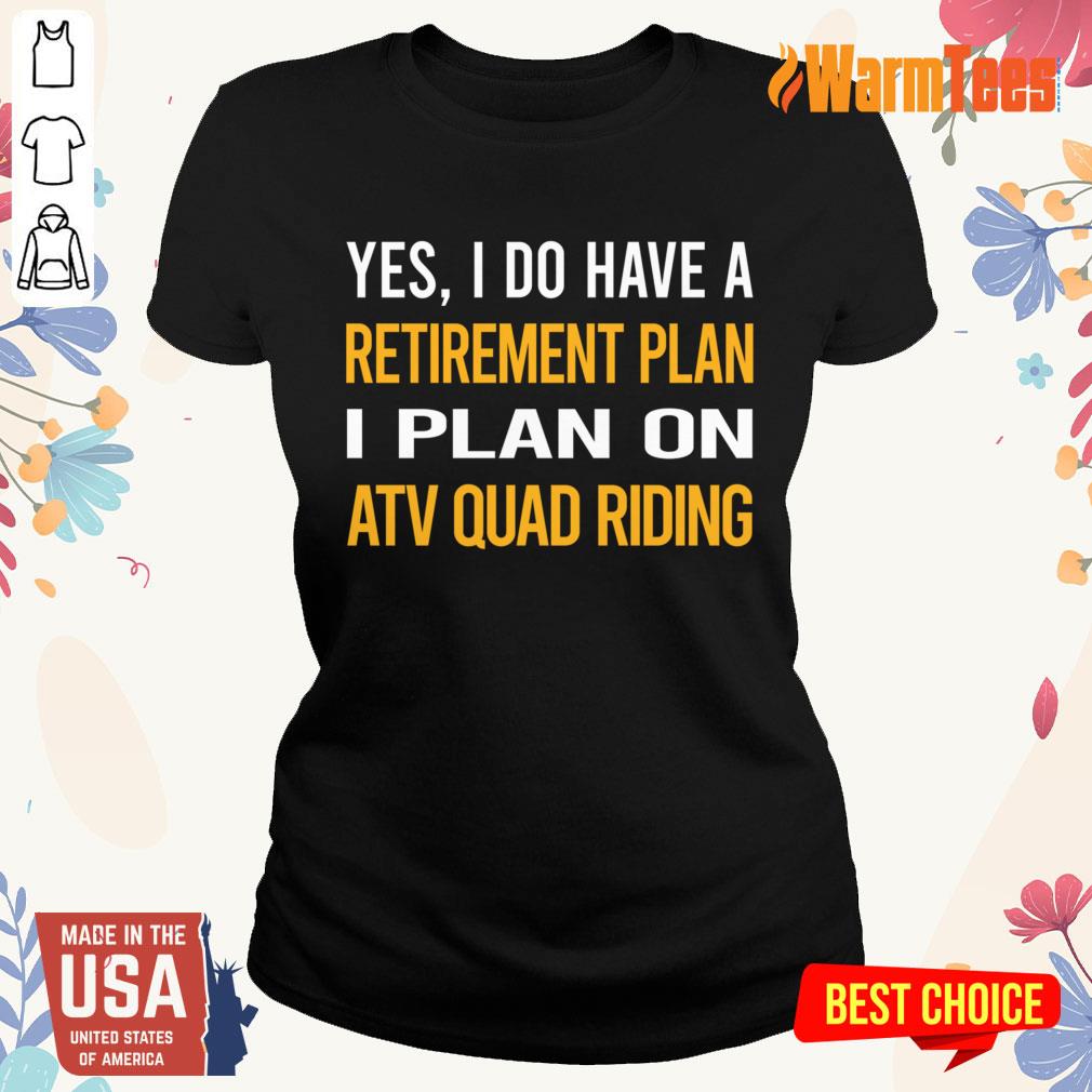 Yes I Do Have A Retirement Plan I Plan On Atv Quad Riding Shirt - Image 3