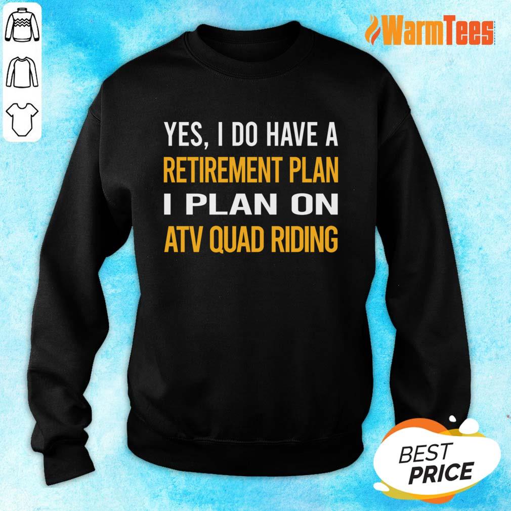 Yes I Do Have A Retirement Plan I Plan On Atv Quad Riding Shirt - Image 2
