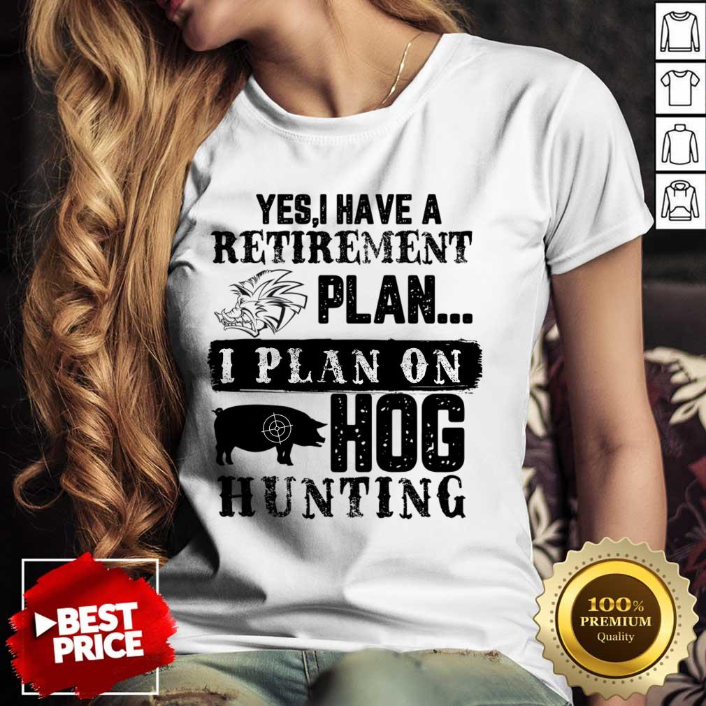 Yes I Have A Retirement Plan I Plan On Hog Hunting Shirt - Image 2
