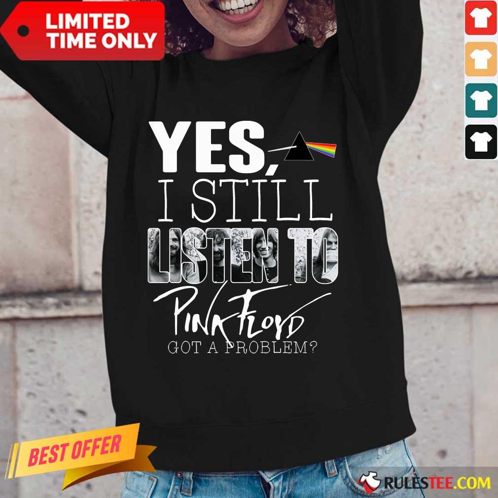 Yes I Still Listen To Pink Floyd Shirt - Image 2