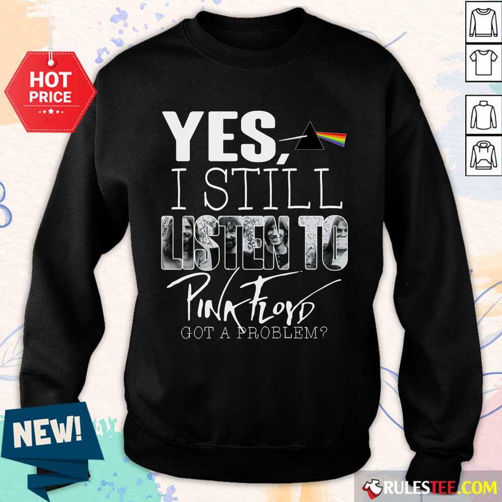 Yes I Still Listen To Pink Floyd Shirt - Image 5