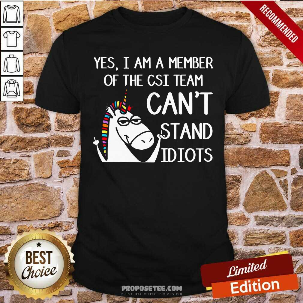 Yes Im A Member Of The Csi Team Cant Stand Idiots Shirt